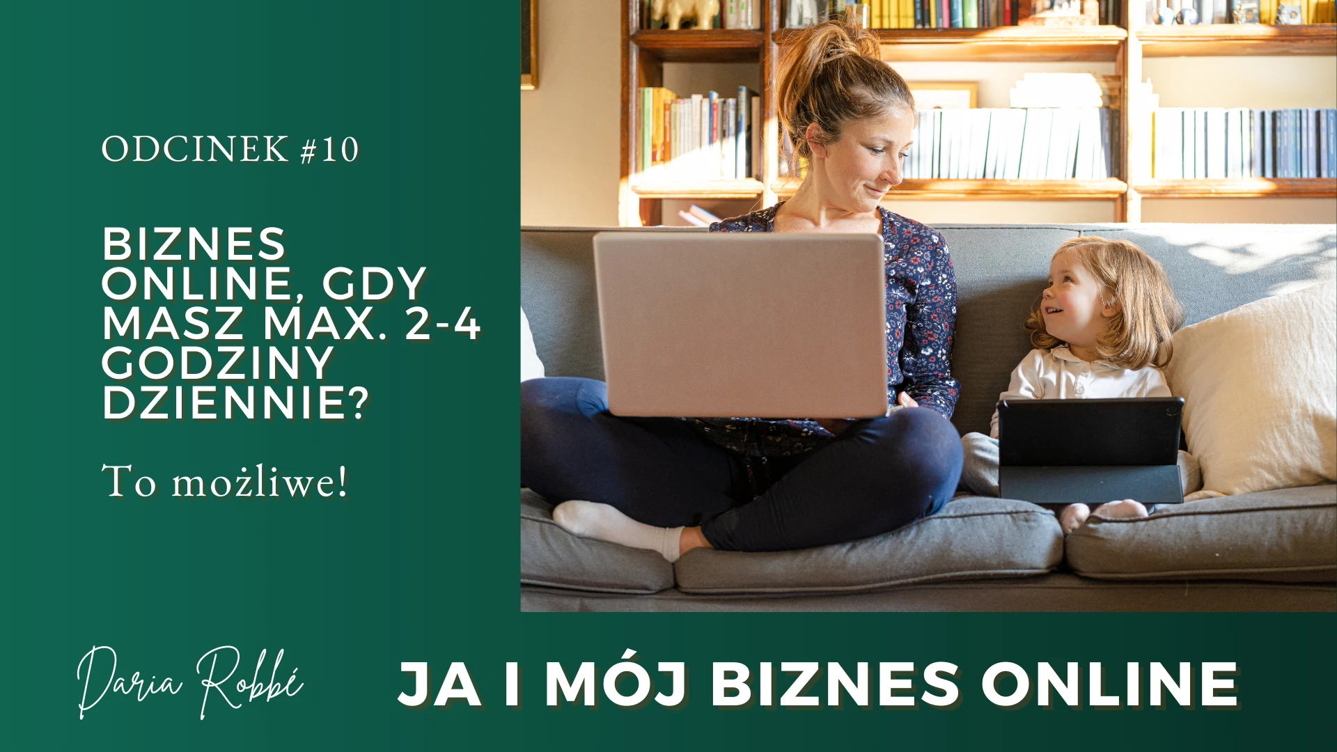 #10 - Biznes online, gdy masz max. 2-4 godziny dziennie To możliwe Podkast Ja i mój biznes online Daria Robbe